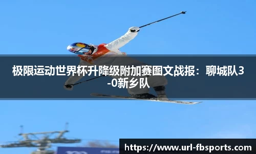 极限运动世界杯升降级附加赛图文战报：聊城队3-0新乡队