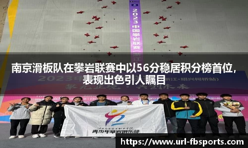 南京滑板队在攀岩联赛中以56分稳居积分榜首位，表现出色引人瞩目